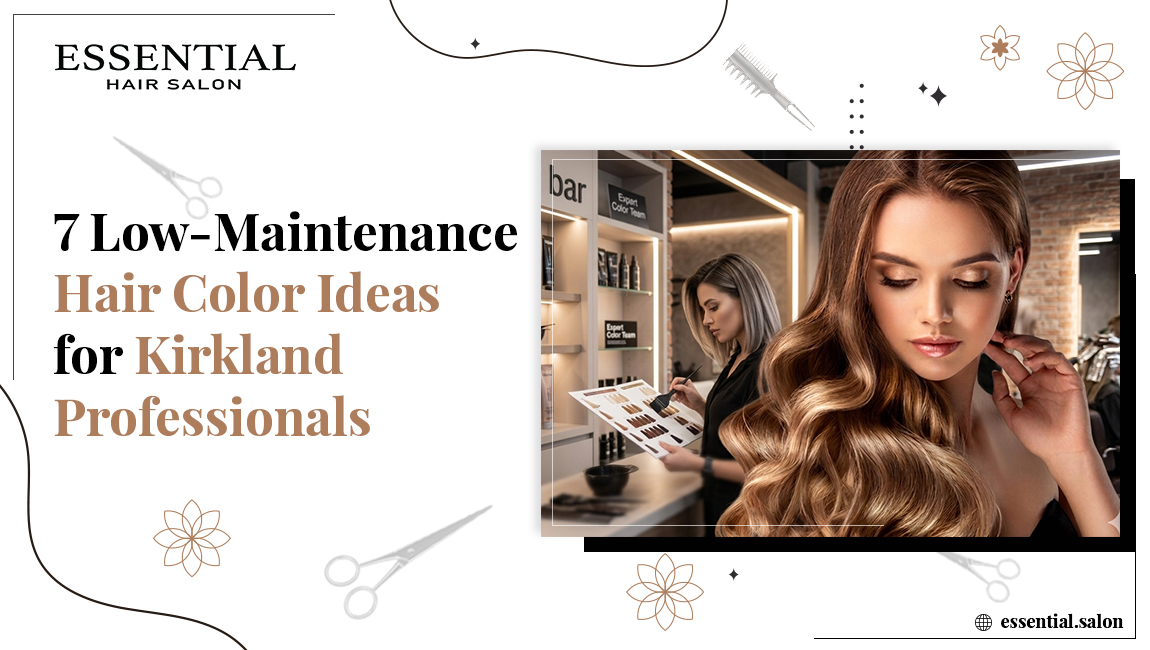 7 Low-Maintenance Hair Color Ideas for Kirkland Professionals