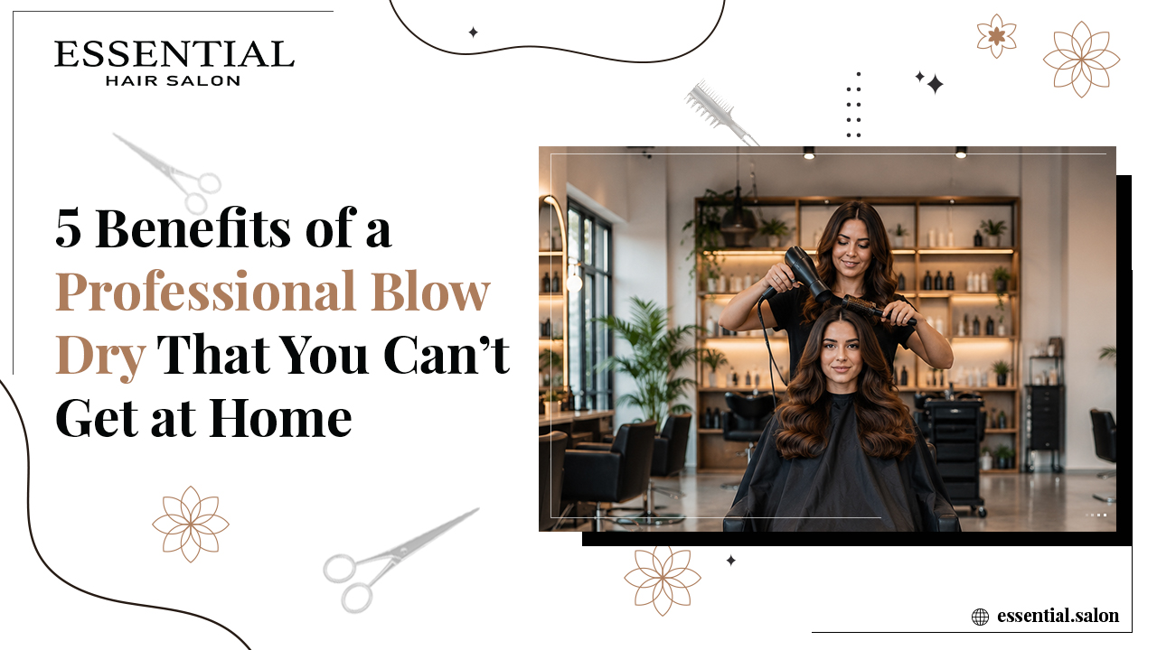 5 Benefits of a Professional Blow Dry That You Can't Get at Home